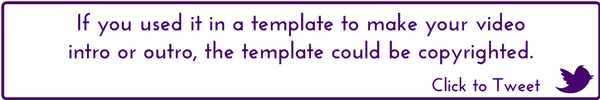 Click to tweet: If you used it in a template to make your #video intro or outro, the template could be copyrighted.